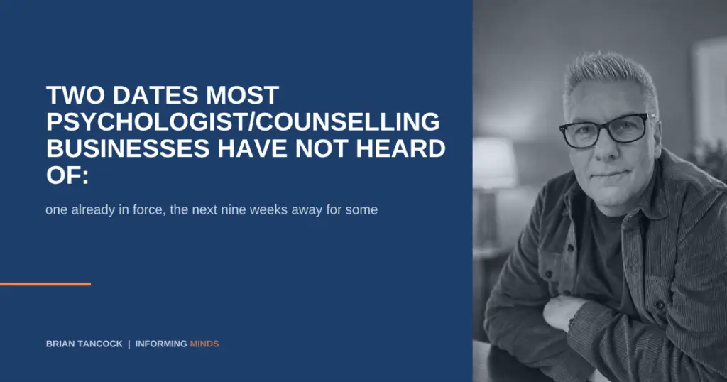 Two dates most Psychologist and Counselling businesses have not heard of, one already in force, the next nine weeks away for some